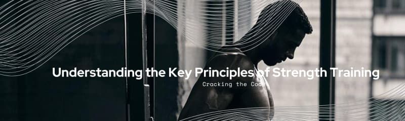 Cracking the Code: Understanding the Key Principles of Strength Training